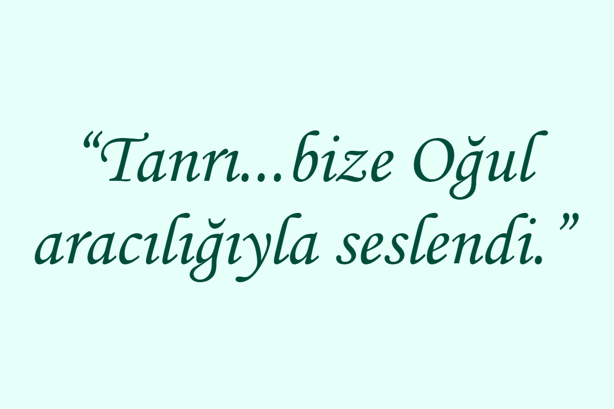 “Tanrı...bize Oğul aracılığıyla seslendi.”