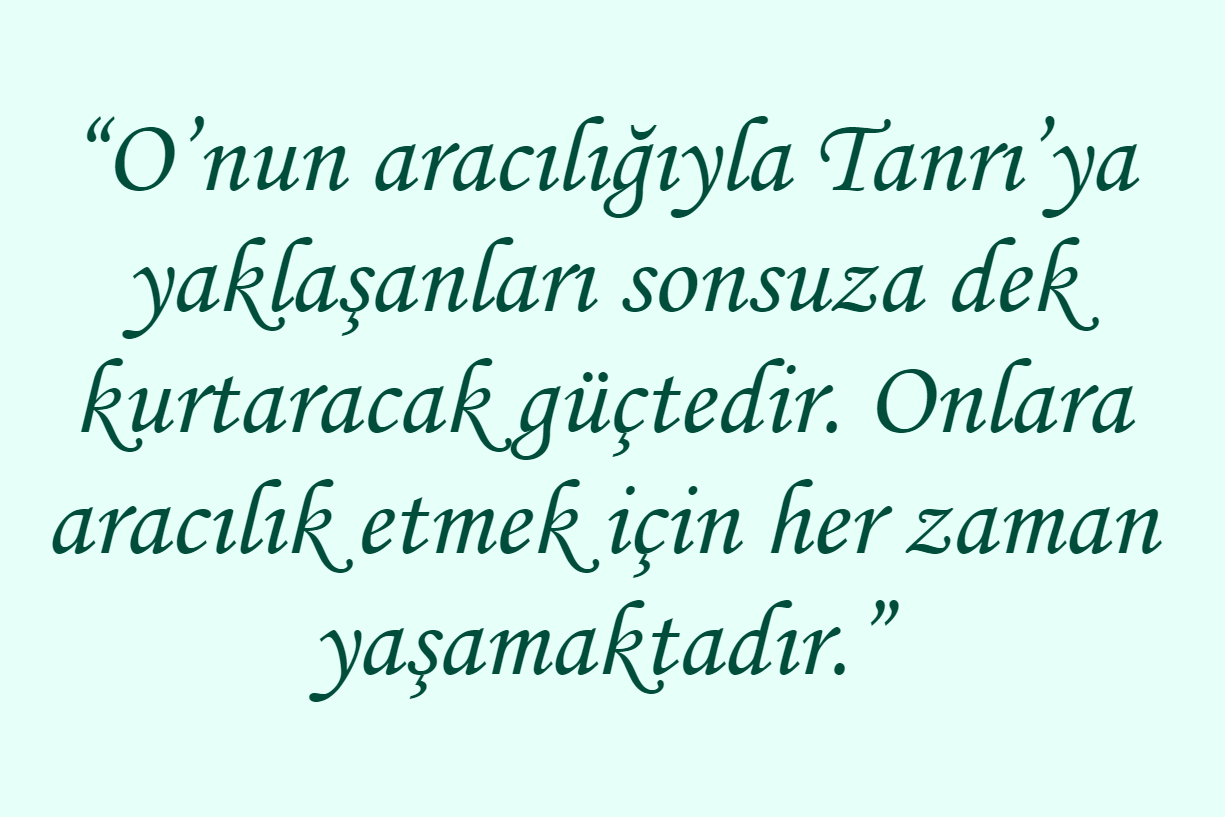 “O’nun aracılığıyla Tanrı’ya yaklaşanları sonsuza dek kurtaracak güçtedir. Onlara aracılık etmek için her zaman yaşamaktadır.”