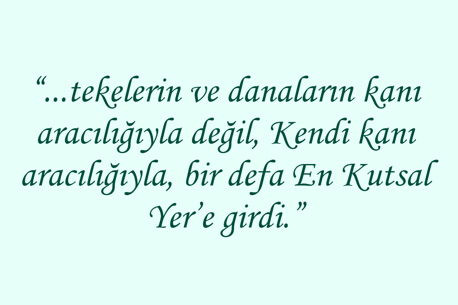 “...tekelerin ve danaların kanı aracılığıyla değil, Kendi kanı aracılığıyla, bir defa En Kutsal Yer’e girdi.”